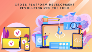 Cross-platform development is a game-changer in the world of software development