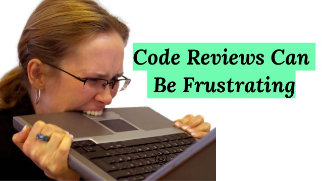 Code Review: You’re Not Getting It Right | How to run an Unpleasant Code Review